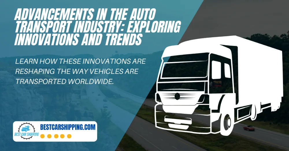 Advancements in the Auto Transport Industry: Exploring Innovations and Trends